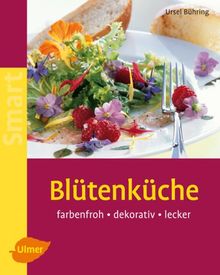 Blütenküche: Farbenfroh - dekorativ - lecker