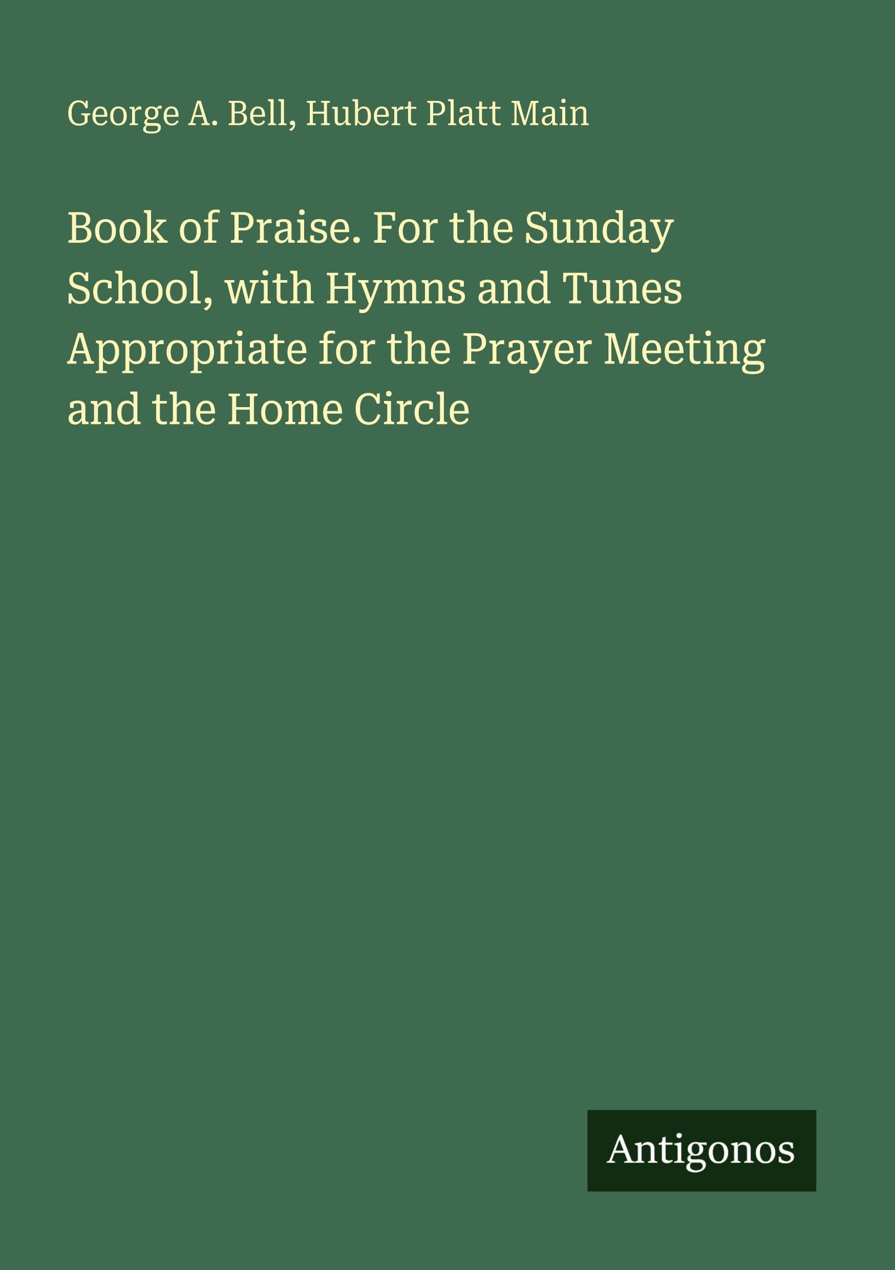 Book of Praise. For the Sunday School, with Hymns and Tunes Appropriate for the Prayer Meeting and the Home Circle