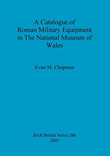 A Catalogue of Roman Military Equipment in The National Museum of Wales (BAR British)