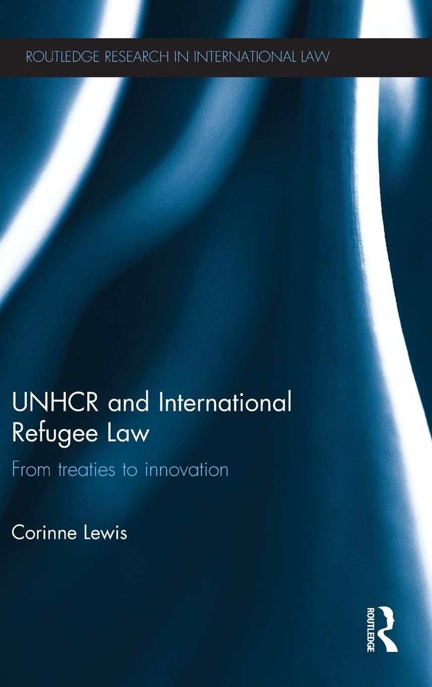 Corinne Lewis Unhcr And International Refugee Law, From Treaties To Innovation (Routledge Research In International Law)