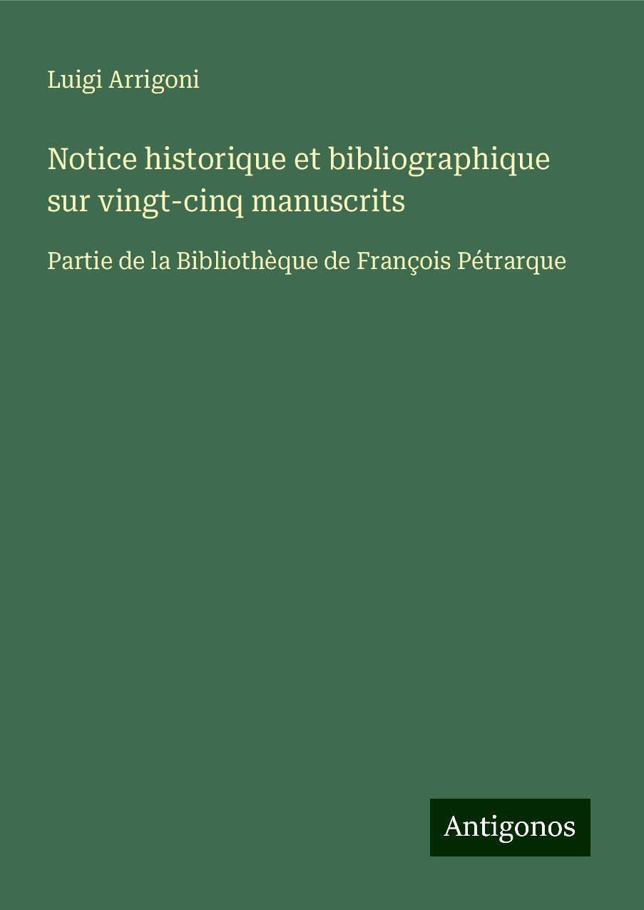 Notice historique et bibliographique sur vingt-cinq manuscrits: Partie de la Bibliothèque de François Pétrarque
