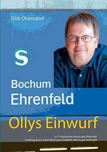 Ollys Einwurf: In 71 Kolumnen durch das Ehrenfeld. Streifzug durch einen Bochumer Stadtteil, den es gar nicht gibt.
