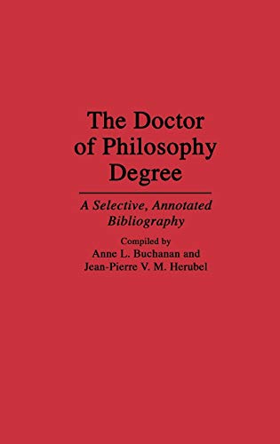 The Doctor of Philosophy Degree: A Selective, Annotated Bibliography (Bibliographies and Indexes in Education, Band 15)