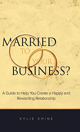 Married to your Business?: A Guide to Help You Create a Happy and Rewarding Relationship