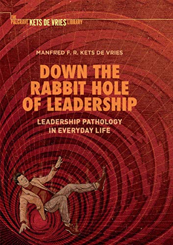 Kets de Vries, Manfred F. R. Down The Rabbit Hole Of Leadership, Leadership Pathology In Everyday Life