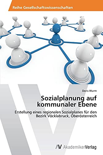 Sozialplanung auf kommunaler Ebene: Erstellung eines regionalen Sozialplanes für den Bezirk Vöcklabruck, Oberösterreich