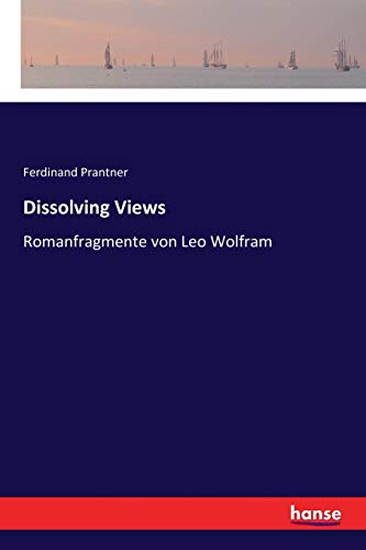 Dissolving Views: Romanfragmente von Leo Wolfram