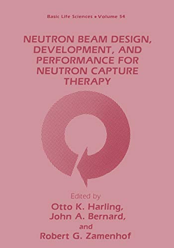 Neutron Beam Design, Development, and Performance for Neutron Capture Therapy (Basic Life Sciences, 54, Band 54)