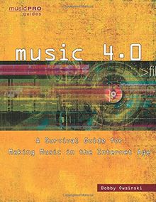Music 4.0: A Survival Guide for Making Music in the Internet Age (Music Pro Guides)