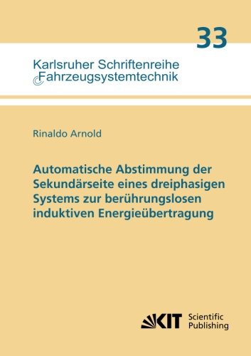 Automatische Abstimmung der Sekundaerseite eines dreiphasigen Systems zur beruhrungslosen induktiven Energieubertragung: Dissertationsschrift ... / Institut für Fahrzeugsystemtechnik)