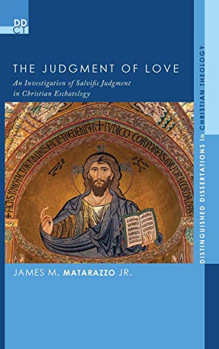 The Judgment of Love: An Investigation of Salvific Judgment in Christian Eschatology (Distinguished Dissertations in Christian Theology, Band 15)
