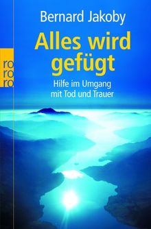 Alles wird gefügt: Hilfe im Umgang mit Tod und Trauer