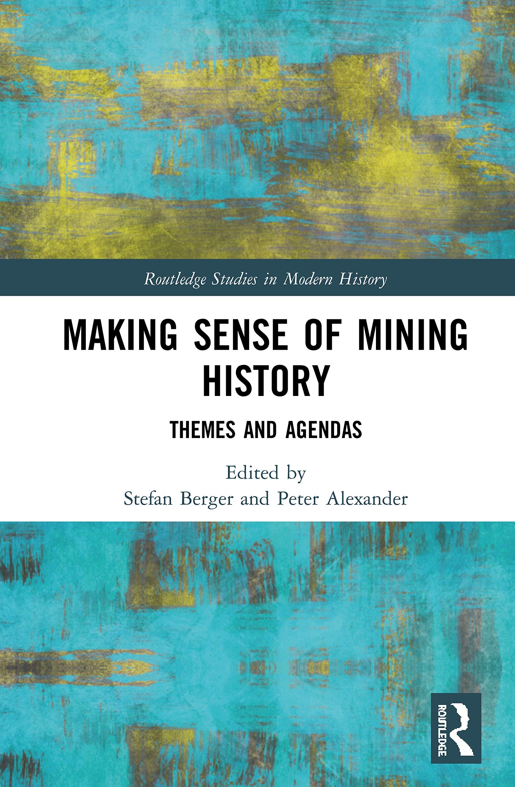Making Sense of Mining History: Themes and Agendas (Routledge Studies in Modern History, 54, Band 54)