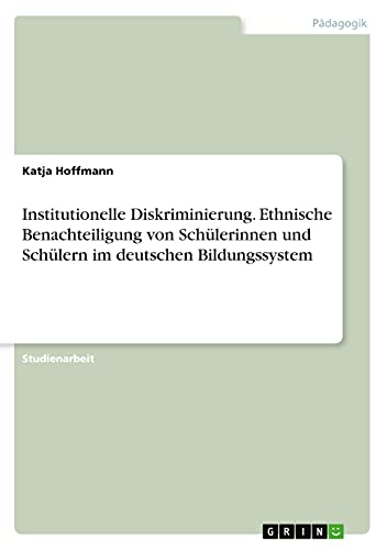 Institutionelle Diskriminierung. Ethnische Benachteiligung von Schülerinnen und Schülern im deutschen Bildungssystem