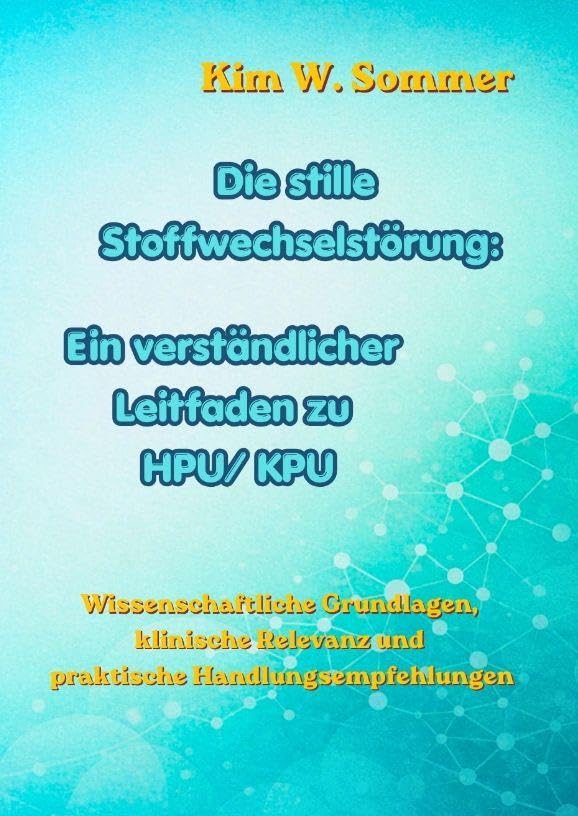 Die stille Stoffwechselstörung: Ein verständlicher Leitfaden zu HPU/KPU: Wissenschaftliche Grundlagen, klinische Relevanz und praktische Handlungsempfehlungen