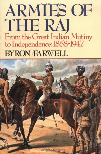 Armies of the Raj: From the Great Indian Mutiny to Independence, 1858-1947: From the Mutiny to Independence, 1858-1947