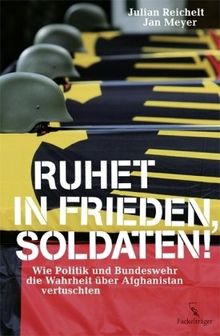 Ruhet in Frieden, Soldaten! Wie Politik und Bundeswehr die Wahrheit über Afghanistan vertuschten