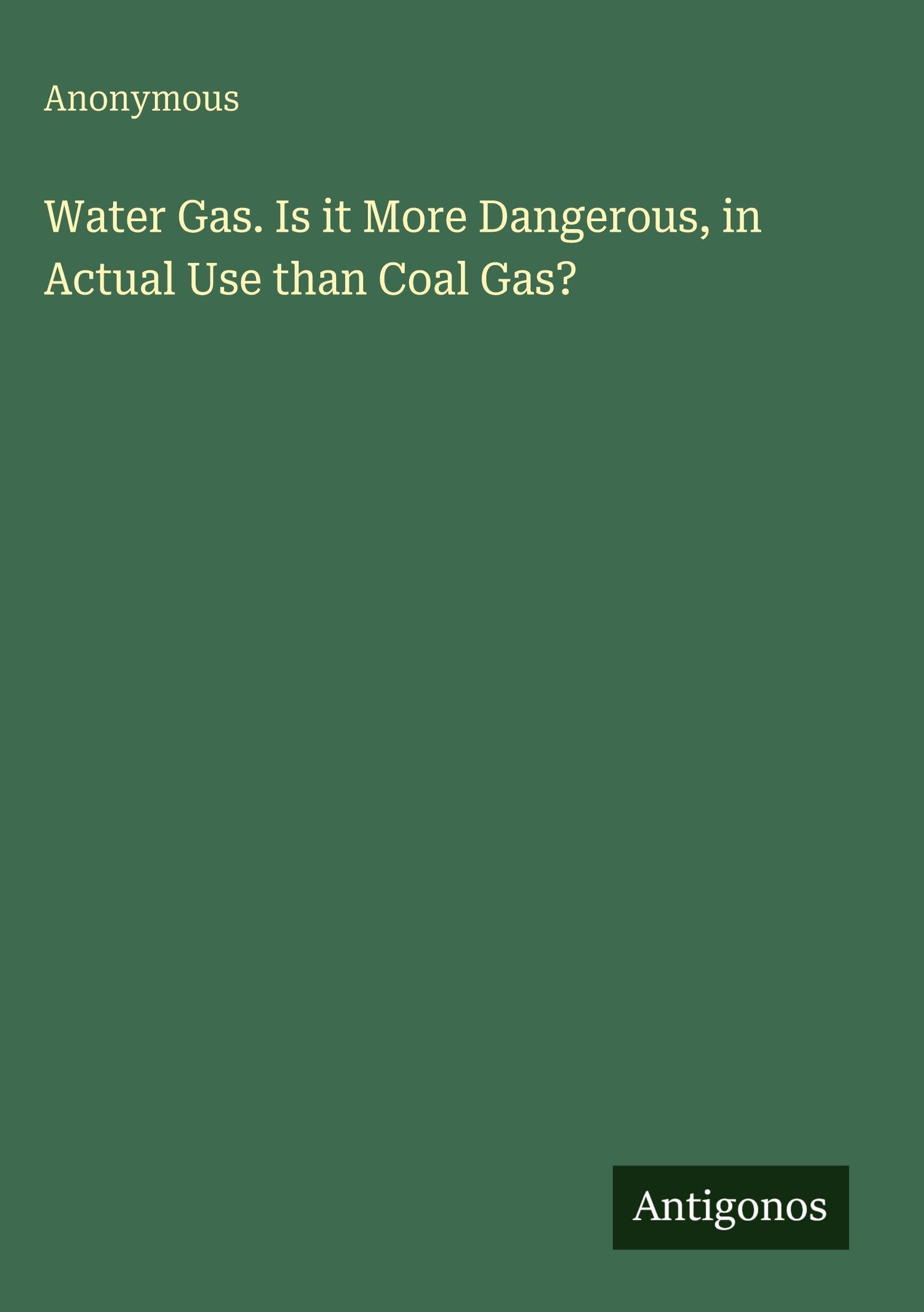 Water Gas. Is it More Dangerous, in Actual Use than Coal Gas?