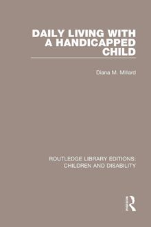 Daily Living with a Handicapped Child (Routledge Library Editions: Children and Disability, 11, Band 11)