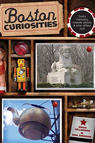 Boston Curiosities: Quirky Characters, Roadside Oddities, And Other Offbeat Stuff, First Edition (Curiosities Series)