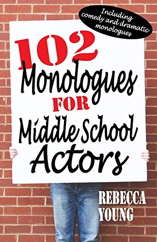 102 Monologues for Middle School Actors: Including Comedy and Dramatic Monologues