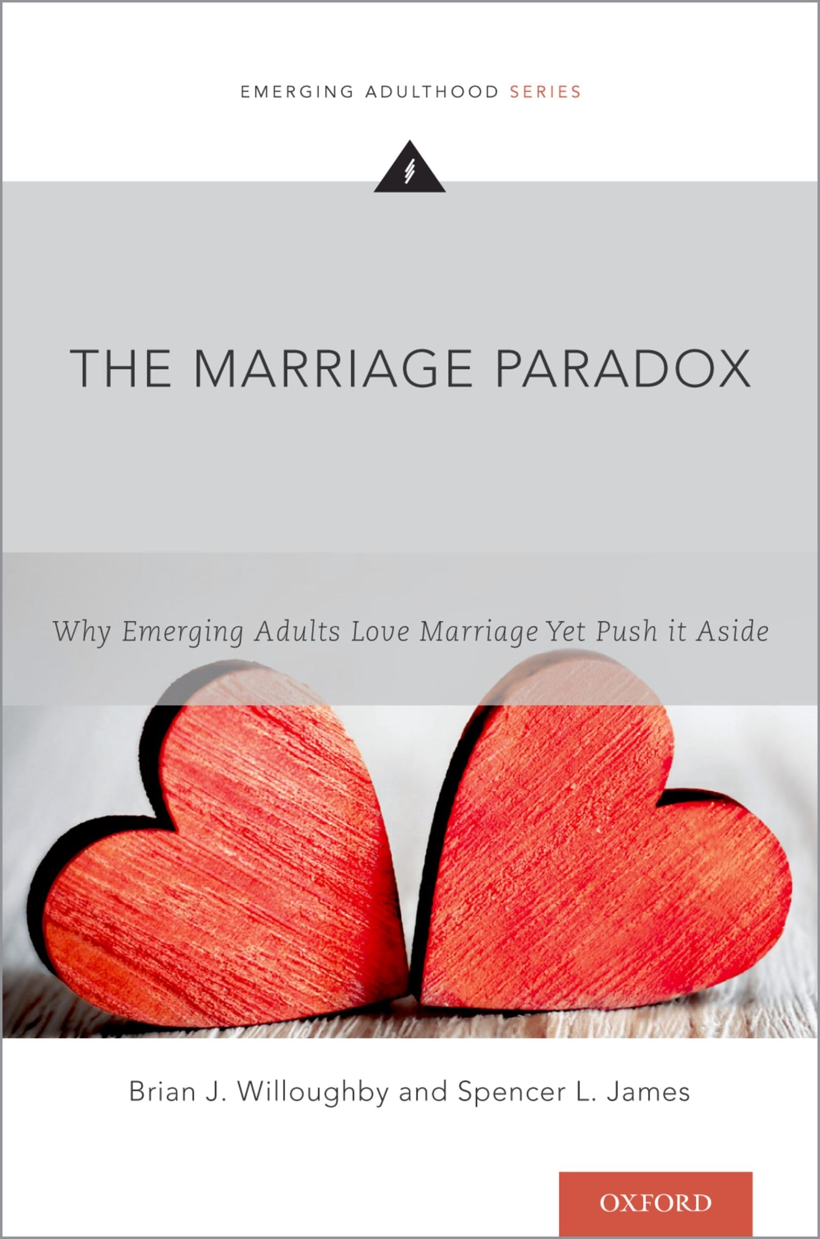 The Marriage Paradox: Why Emerging Adults Love Marriage Yet Push it Aside (Emerging Adulthood Series)