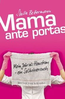 Mama ante portas: Mein Jahr als Hausfrau - Ein Selbstversuch