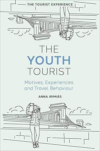 The Youth Tourist: Motives, Experiences and Travel Behaviour (The Tourist Experience)