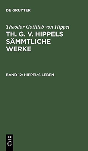 Hippel's Leben (Theodor Gottlieb von Hippel: Th. G. v. Hippels sämmtliche Werke)