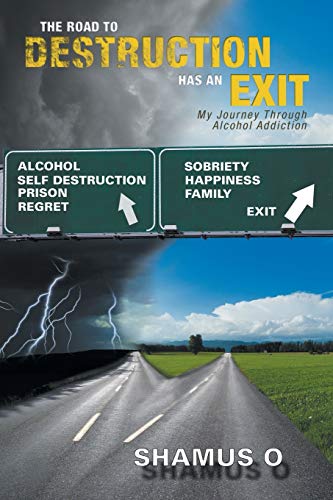 The Road to Destruction Has An Exit: My Journey Through Alcohol Addiction