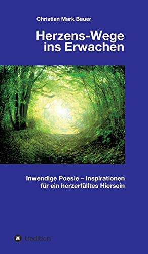 Herzens-Wege ins Erwachen: Inwendige Poesie – Inspirationen für ein herzerfülltes Hiersein