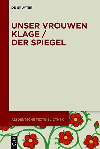 Unser vrouwen klage / Der Spiegel (Altdeutsche Textbibliothek, Band 124)