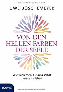 Von den hellen Farben der Seele: Wie wir lernen, aus uns selbst heraus zu leben