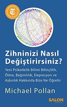 Zihninizi Nasıl Değiştirirsiniz?: Yeni Psikedelik Bilimi Bilinçlilik, Ölme, Bağımlılık, Depresyon ve Aşkınlık Hakkında Bize Ne Öğretir