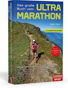 Das große Buch vom Ultra-Marathon: Ultra-Lauftraining mit System: 50-km-, 70-km-, 100-km-, 100-Meilen-, 24-h-Training und Trailrunning für Einsteiger, Fortgeschrittene und Leistungssportler