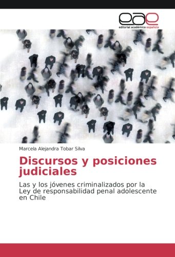 Discursos y posiciones judiciales: Las y los jóvenes criminalizados por la Ley de responsabilidad penal adolescente en Chile