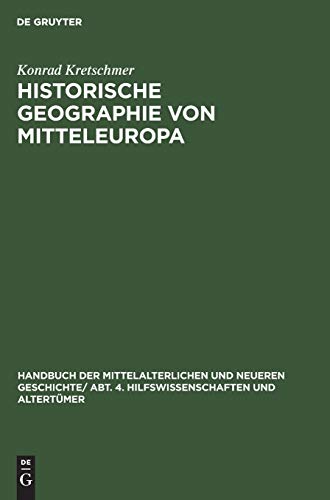 Historische Geographie von Mitteleuropa (Handbuch der mittelalterlichen und neueren Geschichte. Hilfswissenschaften und Altertümer)