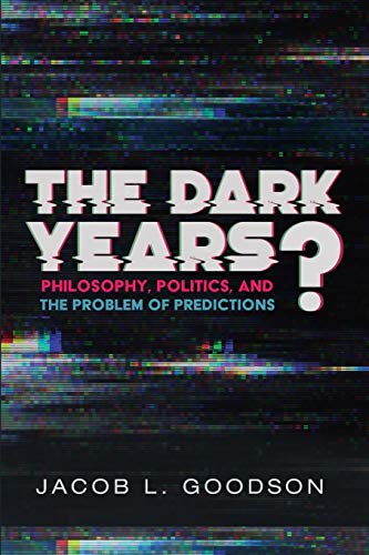 The Dark Years?: Philosophy, Politics, and the Problem of Predictions