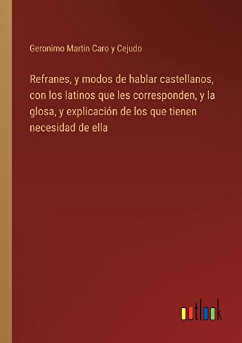 Refranes, y modos de hablar castellanos, con los latinos que les corresponden, y la glosa, y explicación de los que tienen necesidad de ella