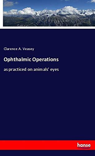 Ophthalmic Operations: as practiced on animals' eyes