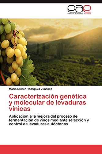 Caracterización genética y molecular de levaduras vínicas: Aplicación a la mejora del proceso de fermentación de vinos mediante selección y control de levaduras autóctonas