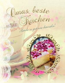 Omas beste Kuchen: Heute so gut wie damals!