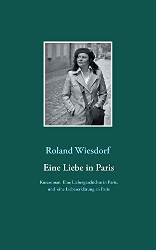 Eine Liebe in Paris: Eine Liebesgeschichte in Paris, und eine Liebeserklärung an Paris