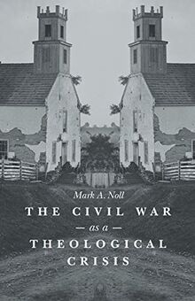 The Civil War as a Theological Crisis (The Steven and Janice Brose Lectures in the Civil War Era)