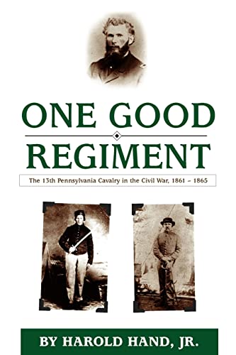 One Good Regiment: The Thirteenth Pennsylvania Cavalry (117th Pennsylvania Volunteer Regiment) 1861-1865