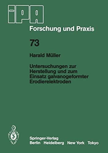 Untersuchungen zur Herstellung und zum Einsatz galvanogeformter Erodierelektroden (IPA-IAO - Forschung und Praxis, 73, Band 73)