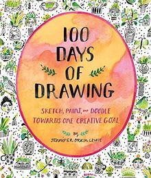 100 Days of Drawing (Guided Sketchbook): Sketch, Paint, and Doodl: Sketch, Paint, and Doodle Towards One Creative Goal