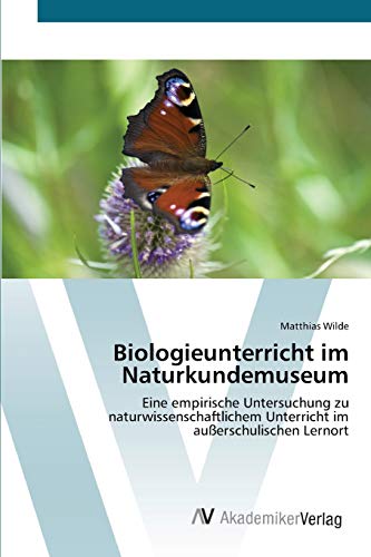 Biologieunterricht im Naturkundemuseum: Eine empirische Untersuchung zu naturwissenschaftlichem Unterricht im außerschulischen Lernort