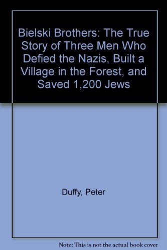 Bielski Brothers: The True Story of Three Men Who Defied the Nazis, Built a Village in the ...