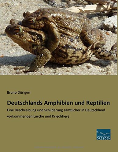 Deutschlands Amphibien und Reptilien: Eine Beschreibung und Schilderung saemtlicher in Deutschland vorkommenden Lurche und Kriechtiere